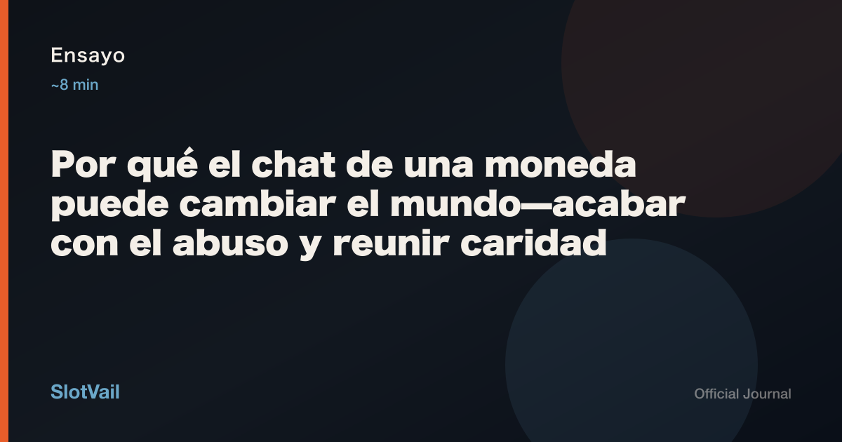 Ensayo: Por qué el chat de una moneda puede cambiar el mundo—acabar con el abuso y reunir caridad