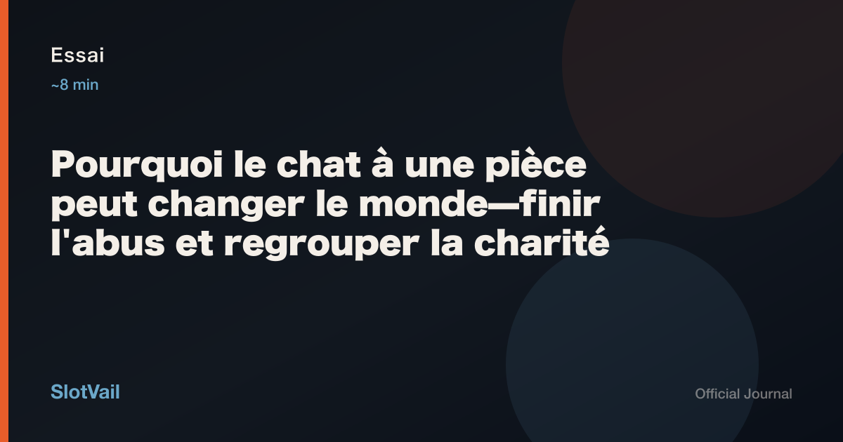 Essai: Pourquoi le chat à une pièce peut changer le monde—finir l'abus et regrouper la charité