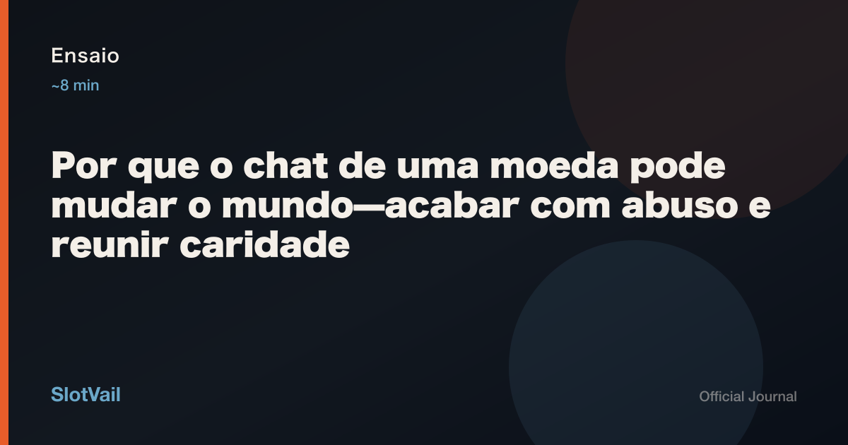 Ensaio: Por que o chat de uma moeda pode mudar o mundo—acabar com abuso e reunir caridade