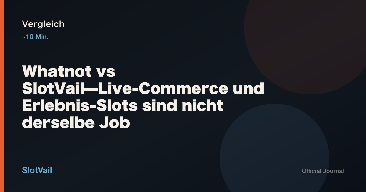 Vergleich: Whatnot vs SlotVail—Live-Commerce und Erlebnis-Slots sind nicht derselbe Job