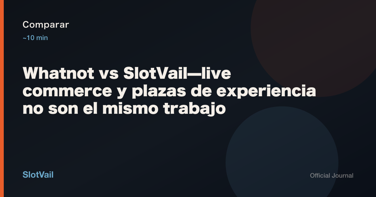 Comparar: Whatnot vs SlotVail—live commerce y plazas de experiencia no son el mismo trabajo