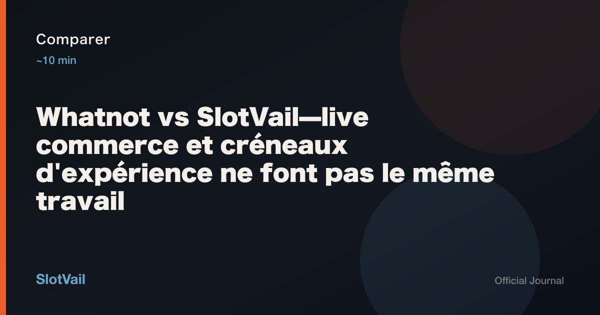 Comparer: Whatnot vs SlotVail—live commerce et créneaux d'expérience ne font pas le même travail