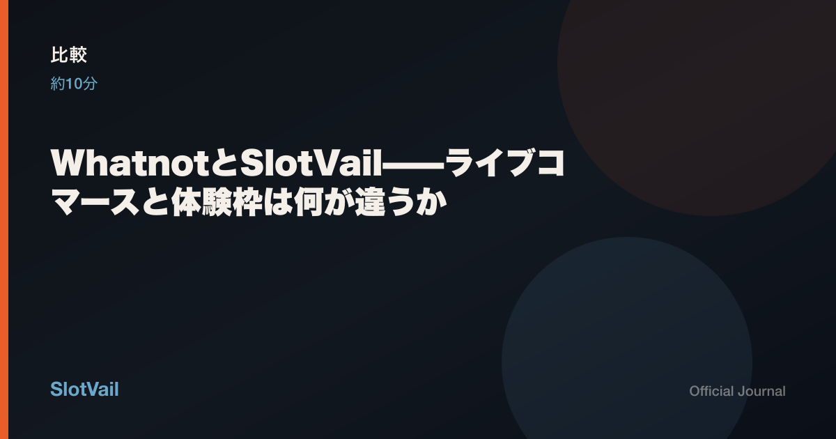 比較：WhatnotとSlotVail——物販と体験枠は別の仕事