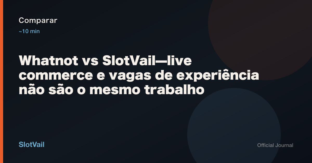 Comparar: Whatnot vs SlotVail—live commerce e vagas de experiência não são o mesmo trabalho