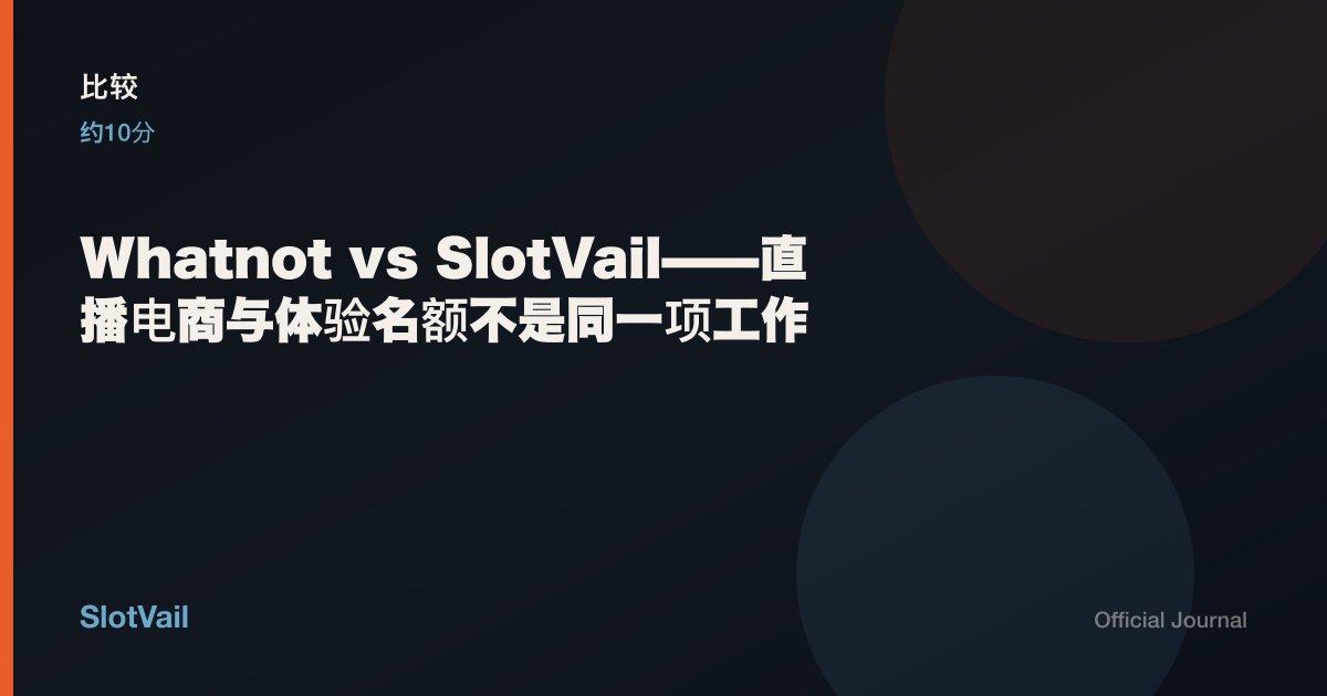 比较: Whatnot vs SlotVail——直播电商与体验名额不是同一项工作