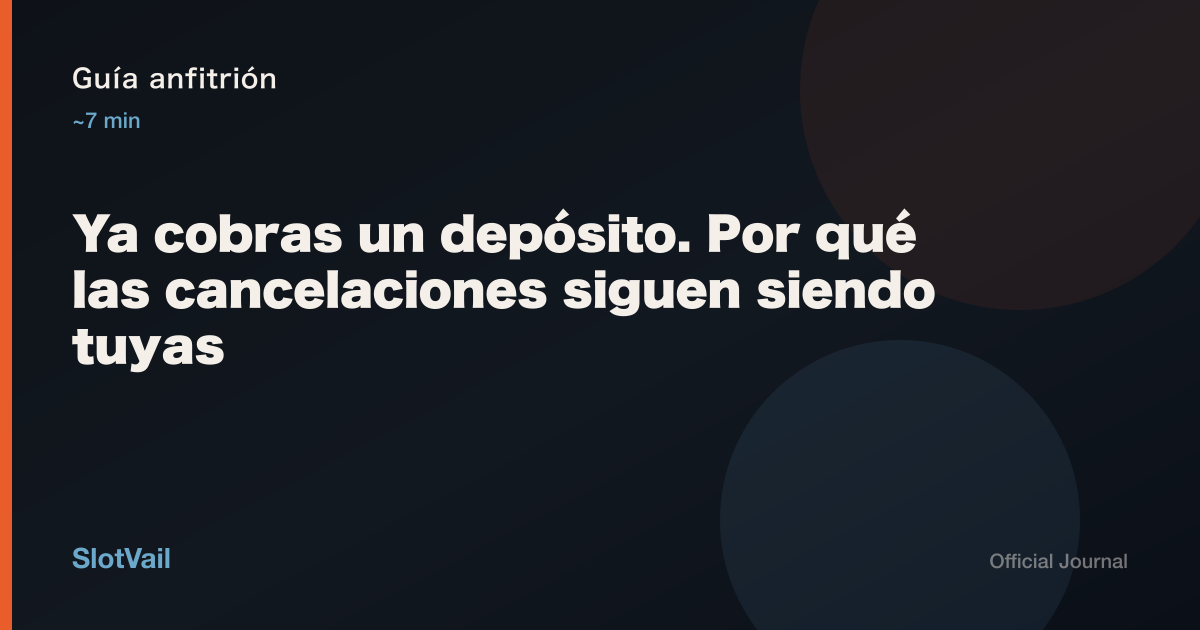 Guía anfitrión: Ya cobras un depósito. Por qué las cancelaciones siguen siendo tuyas