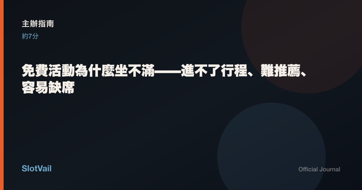 主辦指南: 免費活動為什麼坐不滿——進不了行程、難推薦、容易缺席
