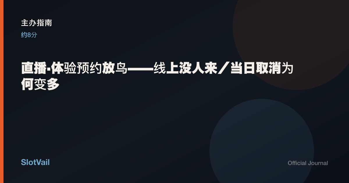 主办指南: 直播·体验预约放鸟——线上没人来／当日取消为何变多