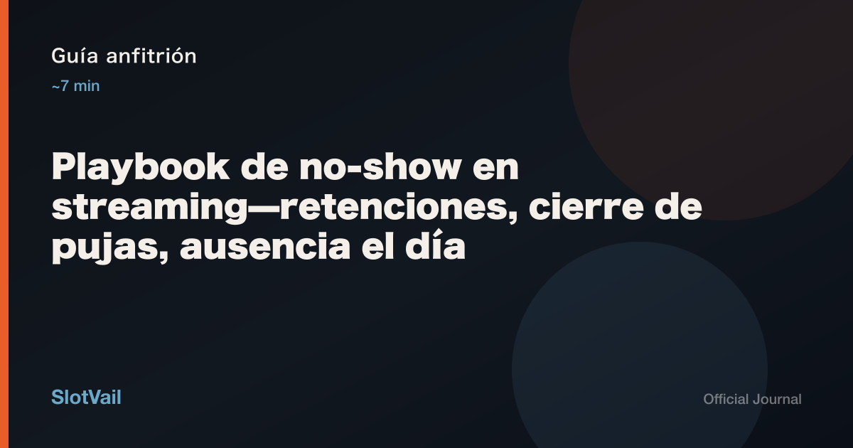 Guía anfitrión: Playbook de no-show en streaming—retenciones, cierre de pujas, ausencia el día